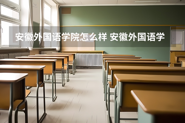 安徽外国语学院怎么样 安徽外国语学院专业和录取分数线介绍