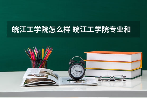 皖江工学院怎么样 皖江工学院专业和录取分数线介绍