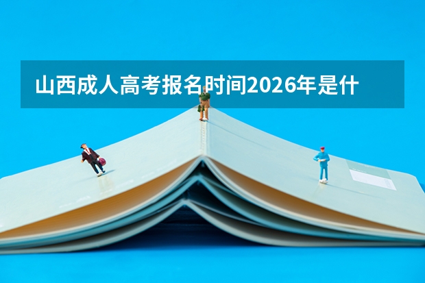 山西成人高考报名时间2026年是什么时候？