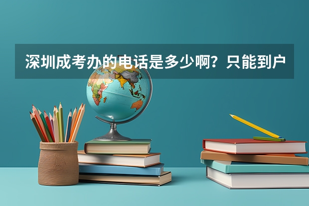 深圳成考办的电话是多少啊?只能到户口所在地报名、考试?