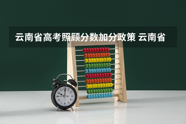 云南省高考照顾分数加分政策 云南省高考是否每个人都有22分的加分?还是考外省的大学就没有加分?