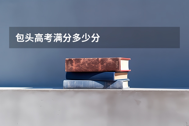 包头高考满分多少分