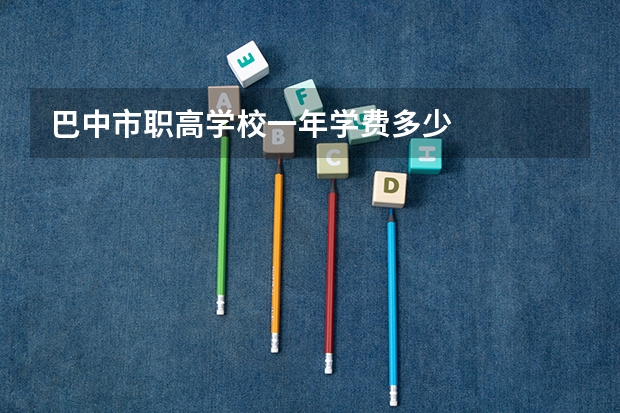 巴中市职高学校一年学费多少