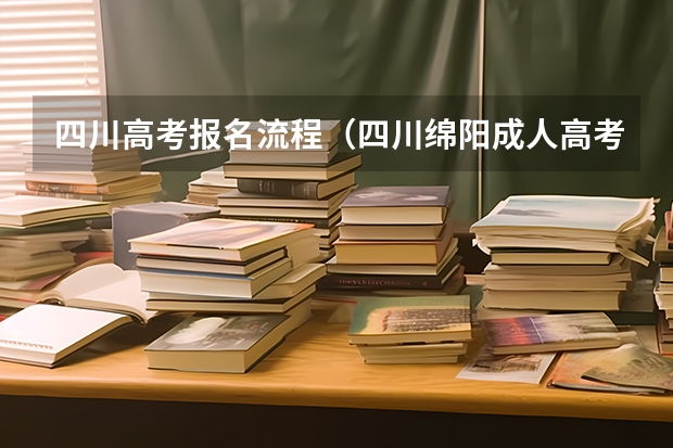 四川高考报名流程（四川绵阳成人高考？）