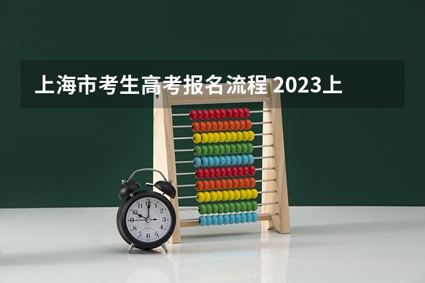 上海市考生高考报名流程 2023上海成考报名流程 报名时间在几月份?