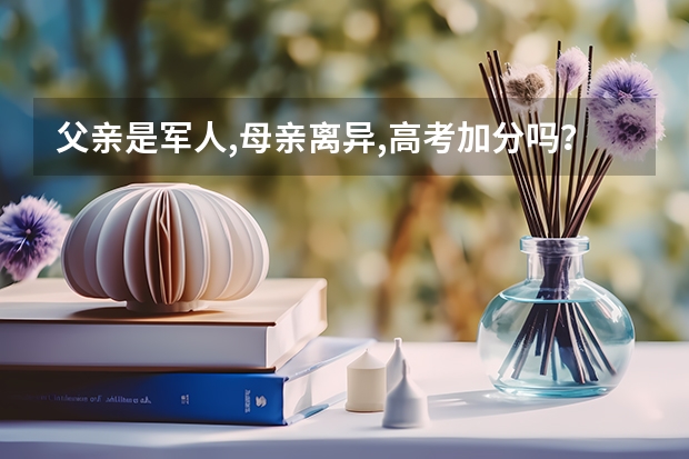 父亲是军人,母亲离异,高考加分吗？