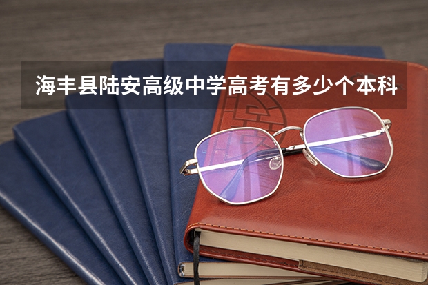 海丰县陆安高级中学高考有多少个本科生