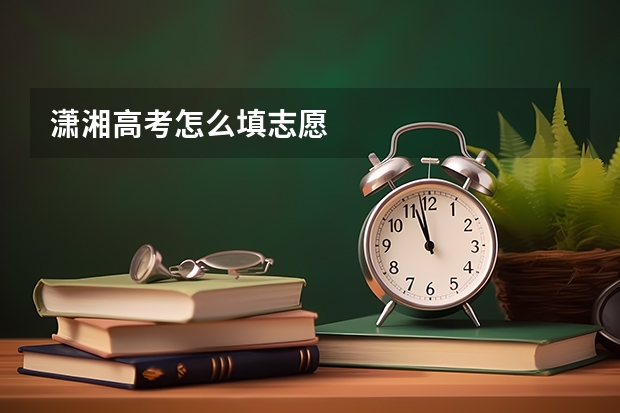 潇湘高考怎么填志愿