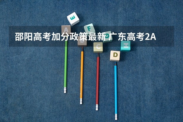 邵阳高考加分政策最新 广东高考2A补录!!急！~