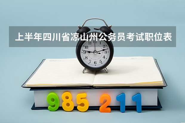 上半年四川省凉山州公务员考试职位表(免费2025年国考公考省考必刷题库网课资料-网盘云-合集)