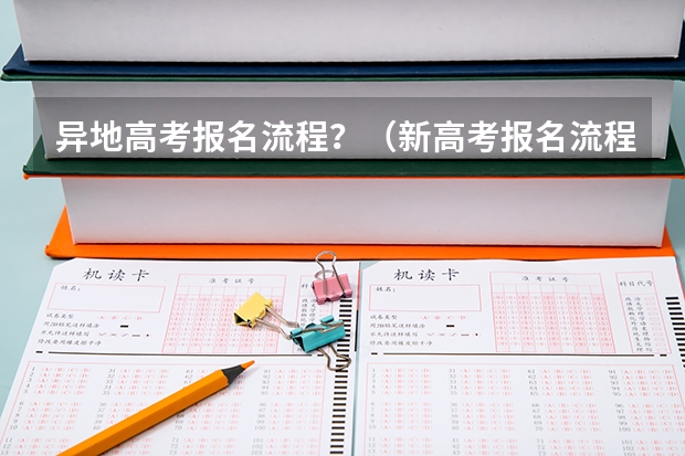 异地高考报名流程?(新高考报名流程和要求)