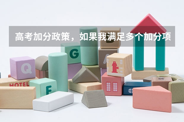 高考加分政策,如果我满足多个加分项目的条件,每个项目都会加分吗?