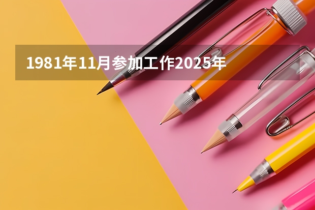 1981年11月参加工作2025年4月退休算多少年工龄?