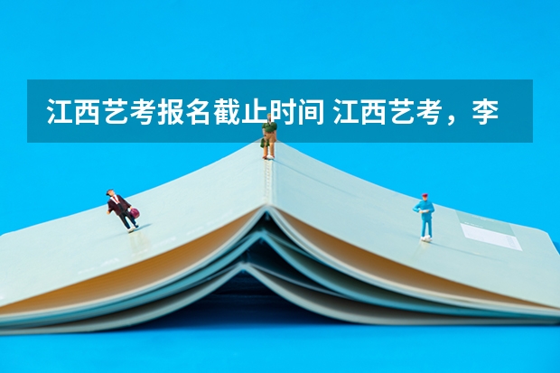 江西艺考报名截止时间 江西艺考，李斯特的 《叹息》《轻盈》《钟》哪首更适合高考，求详细点解答，谢谢！