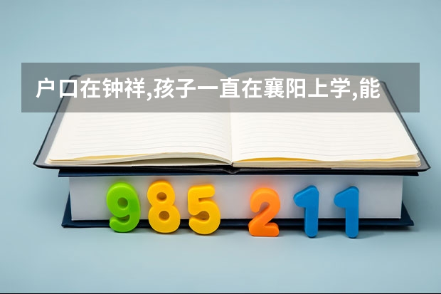 户口在钟祥,孩子一直在襄阳上学,能参加襄阳的统一招生吗?