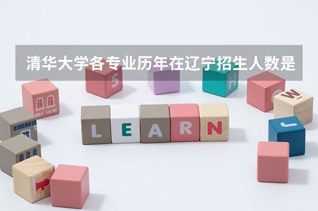 清华大学各专业历年在辽宁招生人数是多少