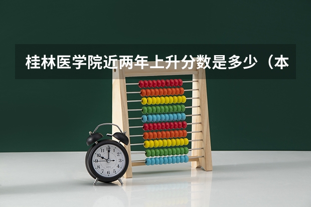 桂林医学院近两年上升分数是多少（本科）