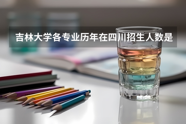 吉林大学各专业历年在四川招生人数是多少