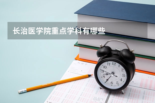 长治医学院重点学科有哪些