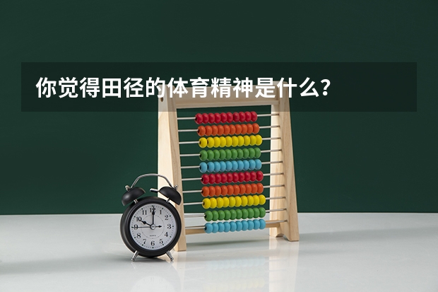 你觉得田径的体育精神是什么？