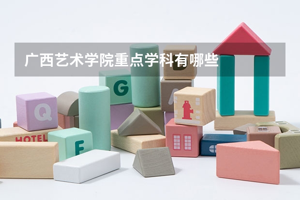 广西艺术学院重点学科有哪些