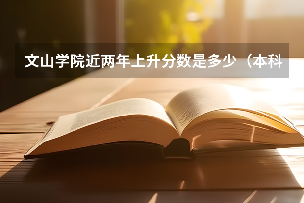 文山学院近两年上升分数是多少（本科）