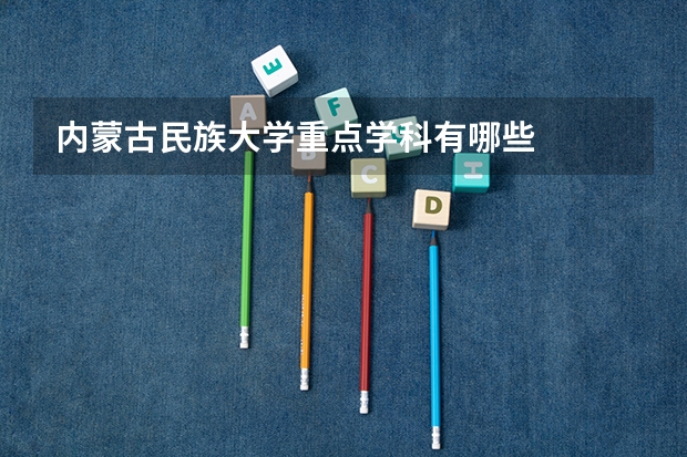 内蒙古民族大学重点学科有哪些