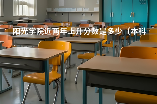 阳光学院近两年上升分数是多少（本科）