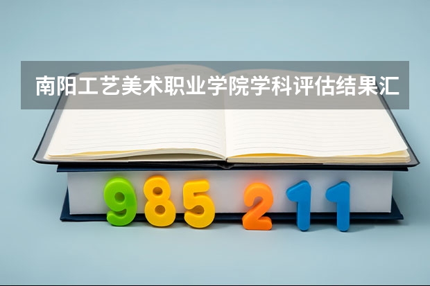 南阳工艺美术职业学院学科评估结果汇总
