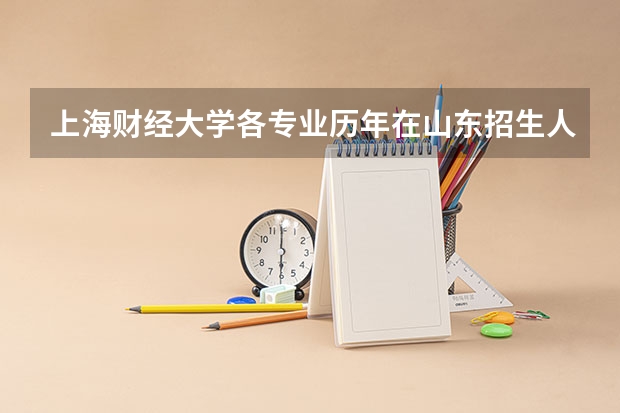上海财经大学各专业历年在山东招生人数是多少