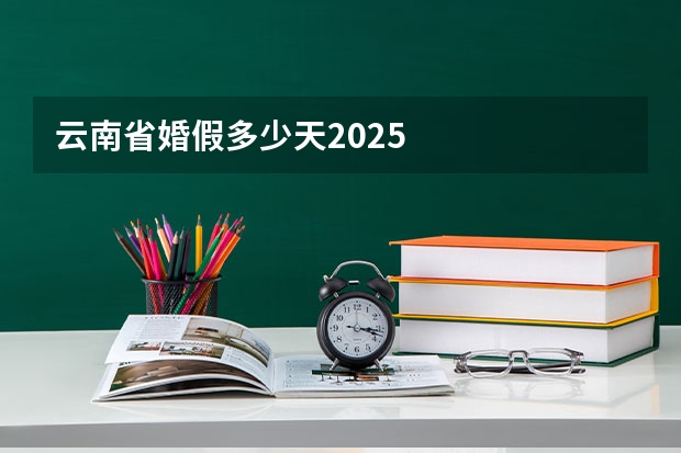 云南省婚假多少天2025