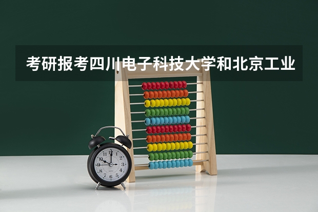 考研报考四川电子科技大学和北京工业大学哪个更好