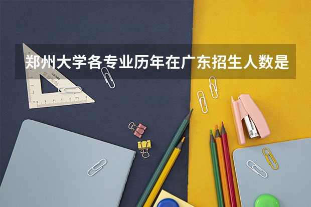 郑州大学各专业历年在广东招生人数是多少