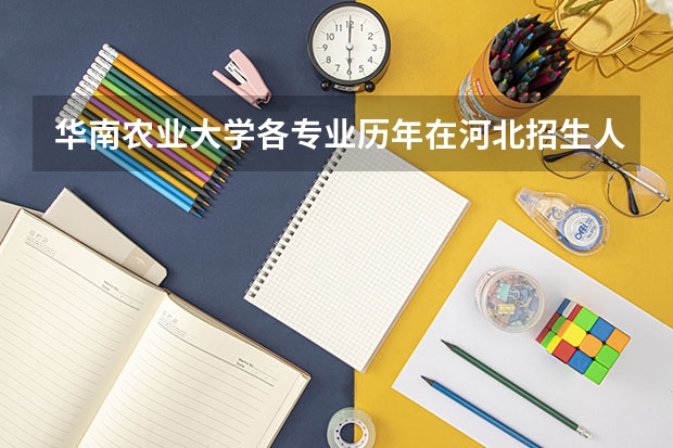 华南农业大学各专业历年在河北招生人数是多少