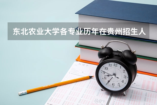 东北农业大学各专业历年在贵州招生人数是多少