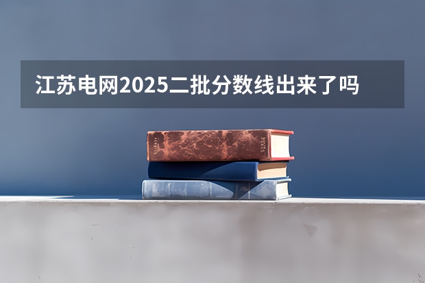 江苏电网2025二批分数线出来了吗