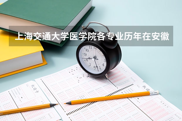 上海交通大学医学院各专业历年在安徽招生人数是多少