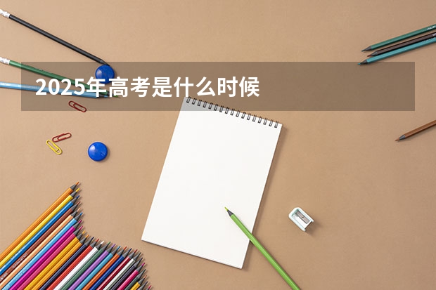 2025年高考是什么时候