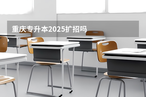 重庆专升本2025扩招吗