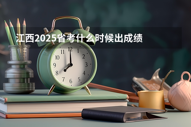 江西2025省考什么时候出成绩