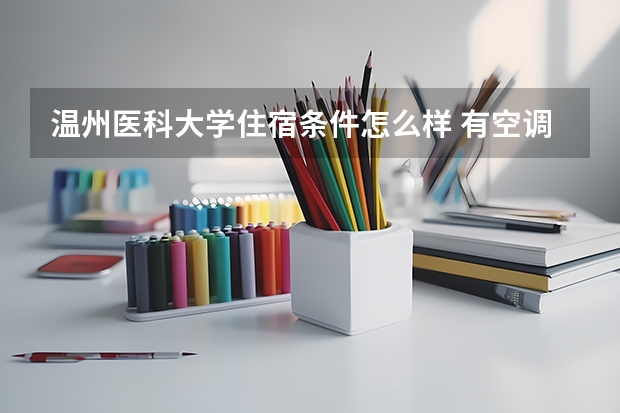 温州医科大学住宿条件怎么样 有空调和独立卫生间吗