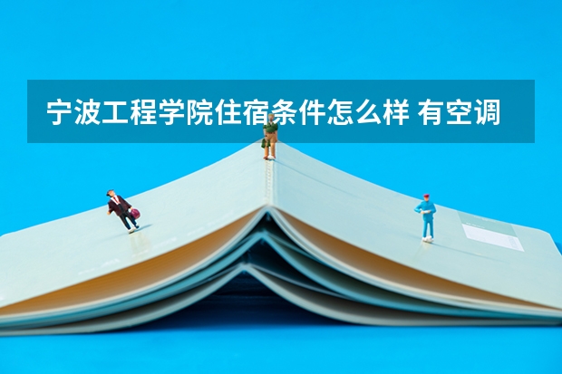 宁波工程学院住宿条件怎么样 有空调和独立卫生间吗