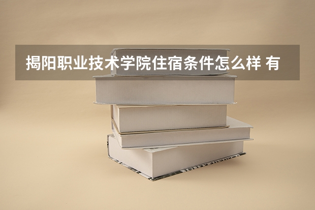揭阳职业技术学院住宿条件怎么样 有空调和独立卫生间吗