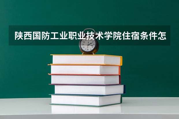 陕西国防工业职业技术学院住宿条件怎么样 有空调和独立卫生间吗