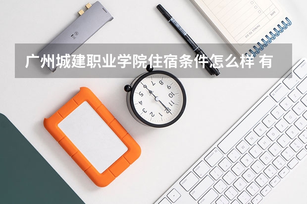 广州城建职业学院住宿条件怎么样 有空调和独立卫生间吗
