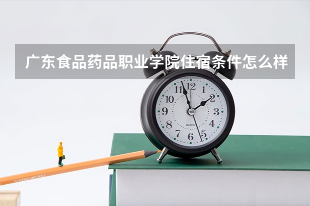 广东食品药品职业学院住宿条件怎么样 有空调和独立卫生间吗