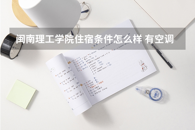 闽南理工学院住宿条件怎么样 有空调和独立卫生间吗