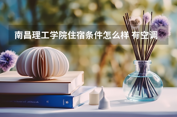 南昌理工学院住宿条件怎么样 有空调和独立卫生间吗