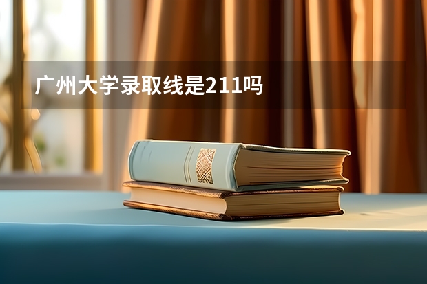 广州大学录取线是211吗