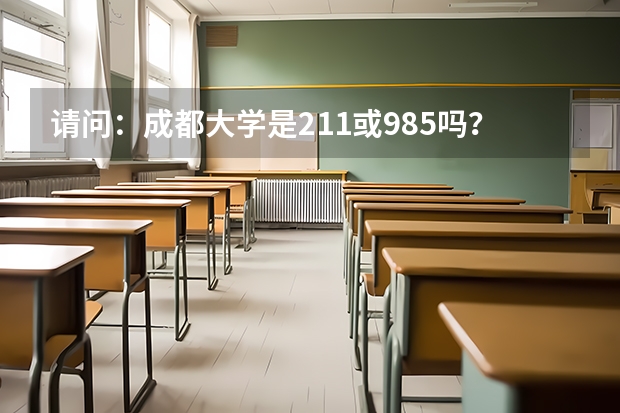请问：成都大学是211或985吗？？？